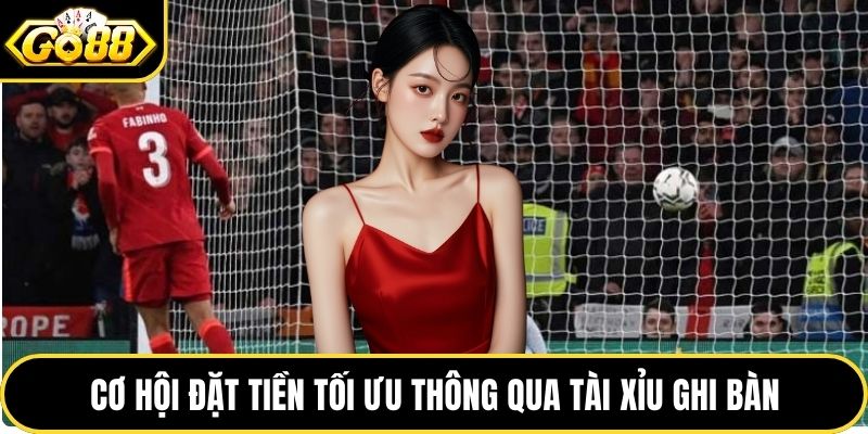 Cơ hội đặt tiền tối ưu thông qua tài xỉu ghi bàn