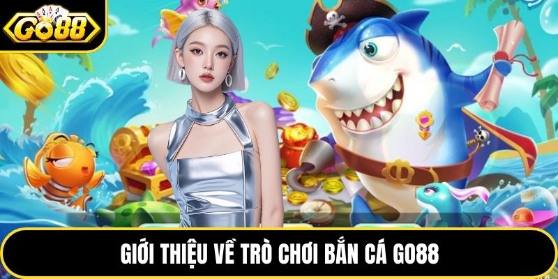 Giới thiệu về trò chơi Bắn Cá GO88