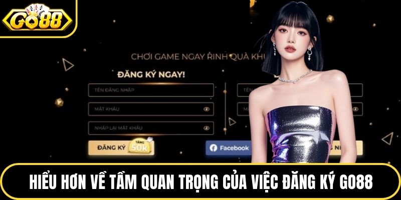 Hiểu hơn về tầm quan trọng của việc đăng ký GO88