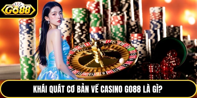 Khái quát cơ bản về Casino GO88 là gì? 