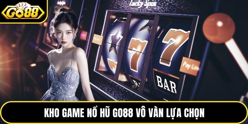 Kho game nổ hũ GO88 vô vàn lựa chọn