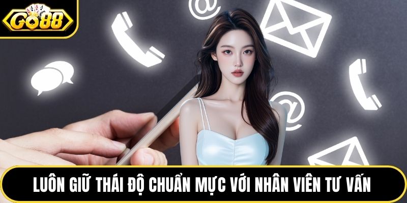 Luôn giữ thái độ chuẩn mực với nhân viên tư vấn