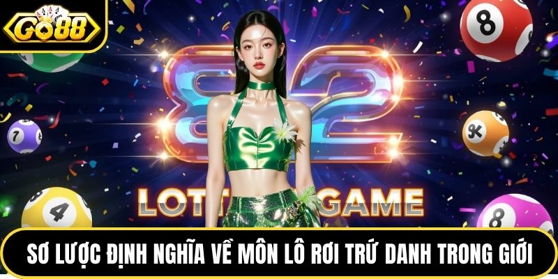 Sơ lược định nghĩa về môn lô rơi trứ danh trong giới