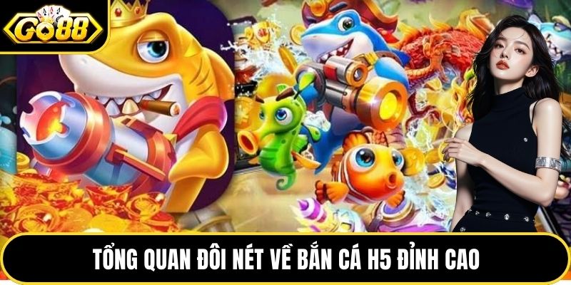 Tổng quan đôi nét về bắn cá H5 đỉnh cao