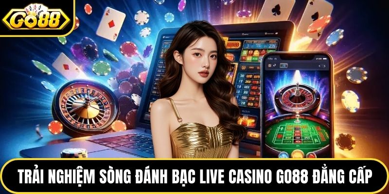 Trải nghiệm sòng đánh bạc Live Casino GO88 đẳng cấp