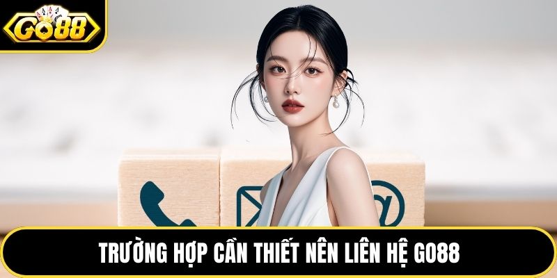 Trường hợp cần thiết nên liên hệ GO88